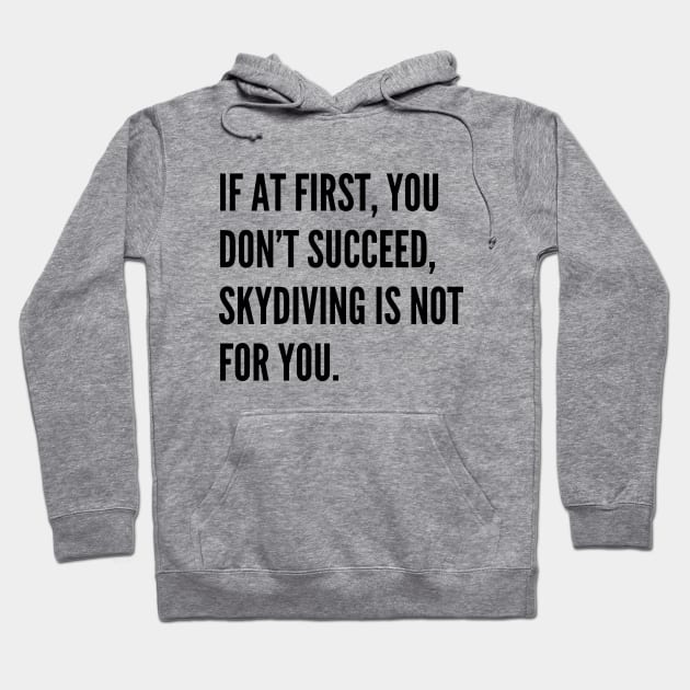If At First You Dont Succeed Skydiving Is Not For You Hoodie by Word and Saying